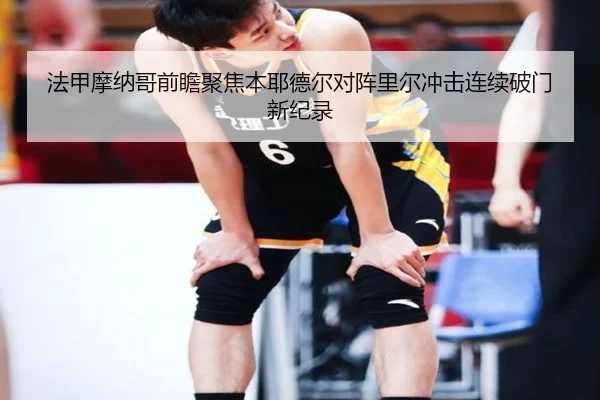 法甲摩纳哥前瞻聚焦本耶德尔对阵里尔冲击连续破门新纪录